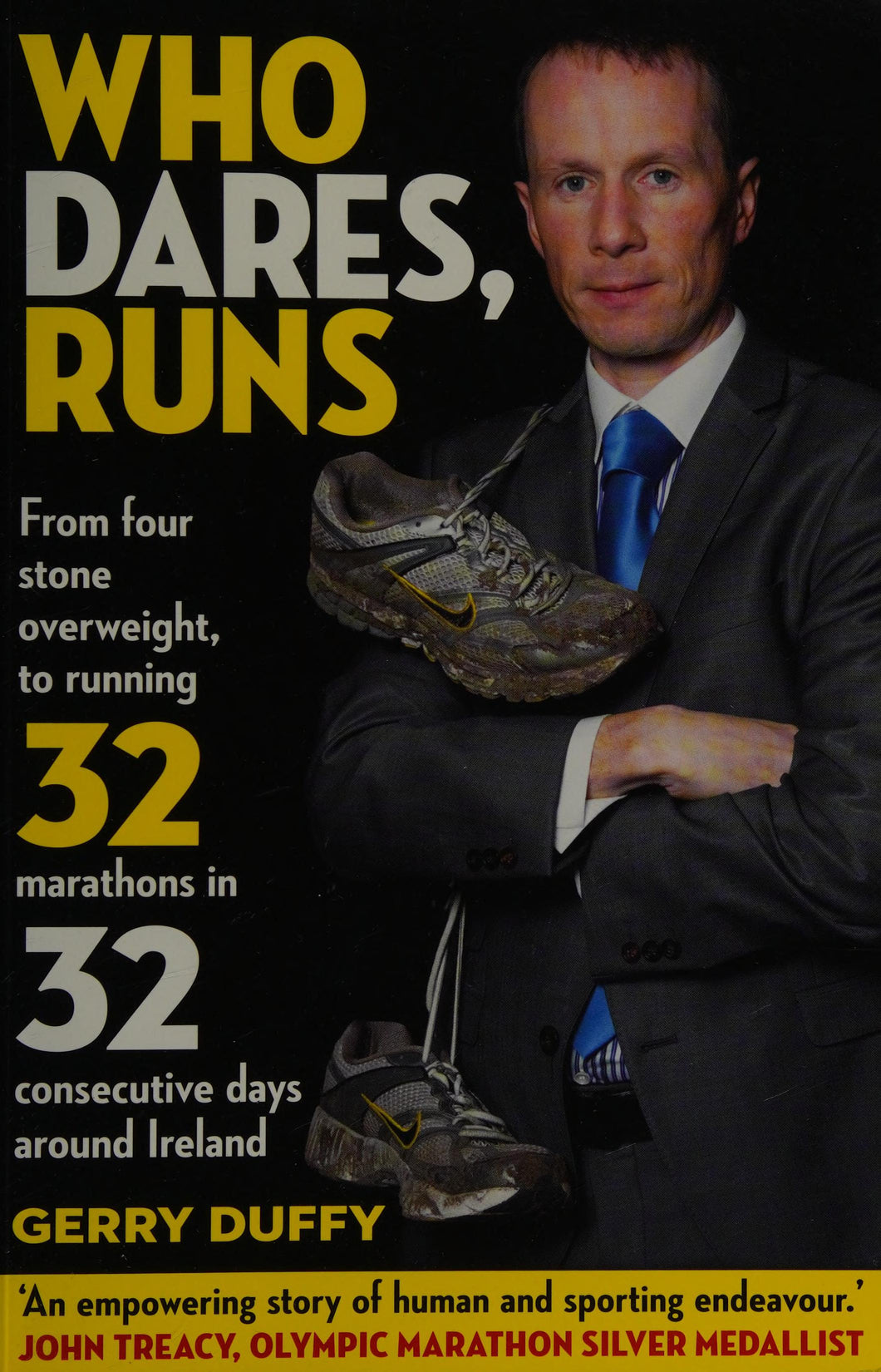 Who Dares Runs The Remarkable Story Of A Man Who Went From 50 Lbs Overweight To Running 32 Marathons In 32 Consecutive Days