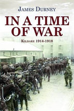 Load image into Gallery viewer, In A Time Of War: Kildare 1914-1918
